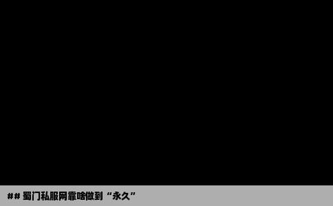 ## 蜀门私服网靠啥做到“永久”