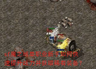 sf魔之域单职业新手如何快速提升战力并获取稀有装备？